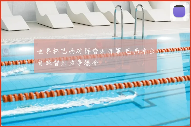 世界杯巴西对阵智利开赛 巴西冲击晋级智利力争爆冷