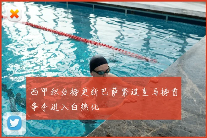 西甲积分榜更新巴萨紧追皇马榜首争夺进入白热化