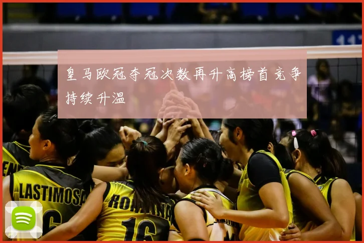 皇马欧冠夺冠次数再升高榜首竞争持续升温